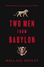 Cover art for Two Men from Babylon: Nebuchadnezzar, Trump, and the Lord of History