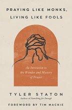 Cover art for Praying Like Monks, Living Like Fools: An Invitation to the Wonder and Mystery of Prayer