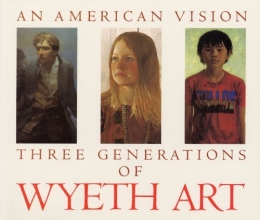 Cover art for An American Vision: Three Generations of Wyeth Art: N.C. Wyeth, Andrew Wyeth, James Wyeth