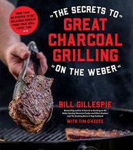 Cover art for The Secrets to Great Charcoal Grilling on the Weber: More Than 60 Recipes to Get Delicious Results From Your Grill Every Time