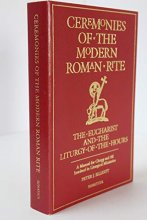 Cover art for Ceremonies of the Modern Roman Rite : The Eucharist and the Liturgy of the Hours : A Manual for Clergy and All Involved in Liturgical Ministries