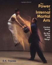 Cover art for The Power of Internal Martial Arts: Combat Secrets of Ba Gua, Tai Chi, and Hsing-I