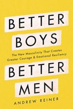 Cover art for Better Boys, Better Men: The New Masculinity That Creates Greater Courage and Emotional Resiliency