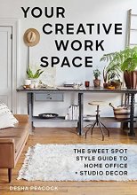 Cover art for Your Creative Work Space: The Sweet Spot Style Guide to Home Office + Studio Decor