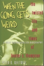 Cover art for When the Going Gets Weird: The Twisted Life and Times of Hunter S. Thompson : A Very Unauthorized Biography