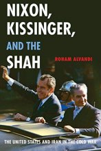 Cover art for Nixon, Kissinger, and the Shah: The United States and Iran in the Cold War