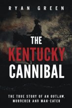 Cover art for The Kentucky Cannibal: The True Story of an Outlaw, Murderer and Man-Eater (True Crime)
