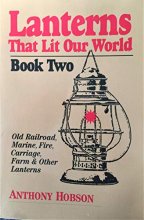 Cover art for Lanterns That Lit Our World: Old Railroad, Marine, Fire, Carriage, Farm & Other Lanterns (Book 2)