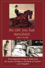 Cover art for THE LIFE YOU HAD IMAGINED: From Imperial Vienna to Hollywood, the mystery of Empress Elisabeth of Austria's secret daughter