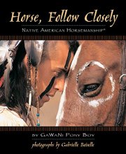 Cover art for Horse, Follow Closely: Native American Horsemanship (R) (CompanionHouse Books) Traditional Methods of America's First Great Horsemen; Understand Your Horse and Create a Bond with Relationship Training