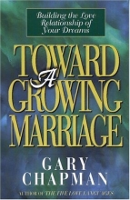 Cover art for Toward A Growing Marriage: Building the Love Relationship of your Dreams