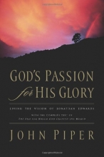 Cover art for God's Passion for His Glory (Paperback Edition): Living the Vision of Jonathan Edwards (With the Complete Text of The End for Which God Created the World)
