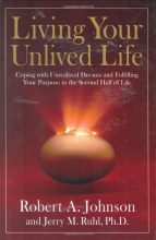 Cover art for Living Your Unlived Life: Coping with Unrealized Dreams and Fulfilling Your Purpose in the...Second Half of Life