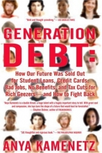 Cover art for Generation Debt: How Our Future Was Sold Out for Student Loans, Bad Jobs, No Benefits, and Tax Cuts for Rich Geezers--And How to Fight Back