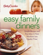 Cover art for Betty Crocker Easy Family Dinners: Simple Recipes and Fun Ideas to Turn Meal Time to Quality Time