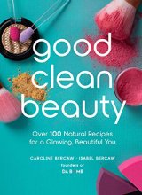 Cover art for Good Clean Beauty: Over 100 Natural Recipes for a Glowing, Beautiful You