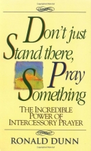 Cover art for Don't Just Stand There, Pray Something: The Incredible Power of Intercessory Prayer