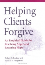Cover art for Helping Clients Forgive: An Empirical Guide for Resolving Anger and Restoring Hope