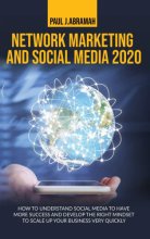 Cover art for Network Marketing and Social Media 2020: How to Understand Social Media to Have More Success and Develop the Right Mindset to Scale Up Your Business Very Quickly