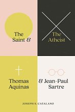 Cover art for The Saint and the Atheist: Thomas Aquinas and Jean-Paul Sartre