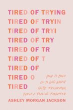 Cover art for Tired of Trying: How to Hold On to God When You’re Frustrated, Fed Up, and Feeling Forgotten