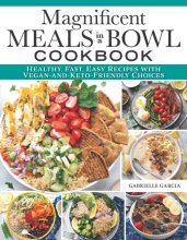 Cover art for Magnificent Meals in a Bowl Cookbook: Healthy, Fast, Easy Recipes with Vegan-and-Keto-Friendly Choices (Fox Chapel Publishing) Over 150 Delicious Recipes for Salads, Ramen, Burrito Bowls, and More