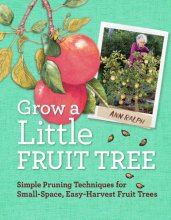 Cover art for Grow a Little Fruit Tree: Simple Pruning Techniques for Small-Space, Easy-Harvest Fruit Trees