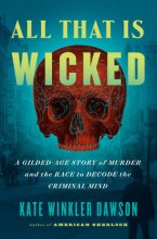 Cover art for All That Is Wicked: A Gilded-Age Story of Murder and the Race to Decode the Criminal Mind