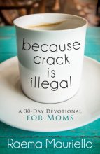 Cover art for Because Crack is Illegal: A 30-Day Devotional for Moms