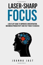 Cover art for Laser-Sharp Focus: A No-Fluff Guide to Improved Concentration, Maximised Productivity and Fast-Track to Success