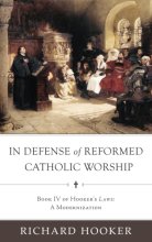 Cover art for In Defense of Reformed Catholic Worship: Book IV of Richard Hooker's Laws: A Modernization
