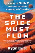Cover art for The Spice Must Flow: The Story of Dune, from Cult Novels to Visionary Sci-Fi Movies