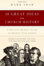 Cover art for 10 Great Ideas from Church History: A Decision-Maker's Guide to Shaping Your Church