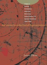 Cover art for Six Stories from the End of Representation: Images in Painting, Photography, Astronomy, Microscopy, Particle Physics, and Quantum Mechanics, 1980-2000 (Writing Science)