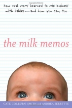 Cover art for The Milk Memos: How Real Moms Learned to Mix Business with Babies-and How You Can, Too