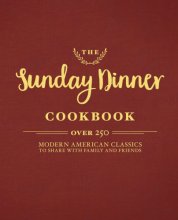 Cover art for The Sunday Dinner Cookbook: Over 250 Modern American Classics to Share with Family and Friends