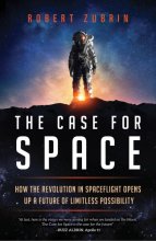 Cover art for The Case for Space: How the Revolution in Spaceflight Opens Up a Future of Limitless Possibility