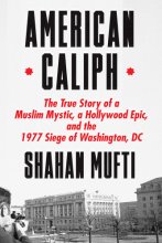 Cover art for American Caliph: The True Story of a Muslim Mystic, a Hollywood Epic, and the 1977 Siege of Washington, DC