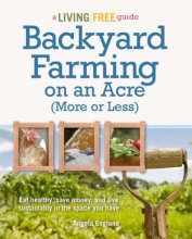 Cover art for Backyard Farming on an Acre (More or Less): Eat Healthy, Save Money, and Live Sustainably in the Space You Have (A Living Free Guide)