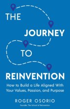 Cover art for The Journey To Reinvention: How To Build A Life Aligned With Your Values, Passion, and Purpose