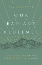 Cover art for Our Radiant Redeemer: Lent Devotions on the Transfiguration of Jesus (Lenten devotional for daily quiet time with God.)