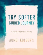 Cover art for The Try Softer Guided Journey: A Soulful Companion to Healing