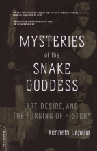 Cover art for Mysteries Of The Snake Goddess: Art, Desire, And The Forging Of History