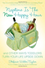 Cover art for Naptime Is the New Happy Hour: And Other Ways Toddlers Turn Your Life Upside Down