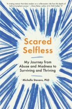 Cover art for Scared Selfless: My Journey from Abuse and Madness to Surviving and Thriving