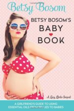 Cover art for Betsy Bosom's Baby Book: A Girlfriend's Guide to Using Essential Oils from Bellies to Babies (Lucy Libido)
