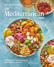 Cover art for The Mediterranean Dish: 120 Bold and Healthy Recipes You'll Make on Repeat: A Mediterranean Cookbook