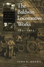 Cover art for The Baldwin Locomotive Works, 1831-1915: A Study in American Industrial Practice (Studies in Industry and Society, 8)