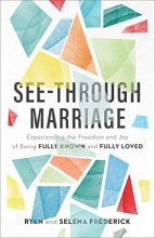 Cover art for See-Through Marriage: Experiencing the Freedom and Joy of Being Fully Known and Fully Loved