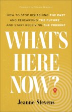 Cover art for What's Here Now?: How to Stop Rehashing the Past and Rehearsing the Future--and Start Receiving the Present